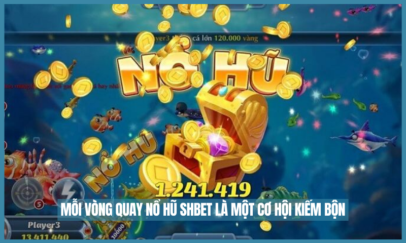 moi-vong-quay-no-hu-shbet-la-mot-co-hoi-kiem-bon-tien-cho-anh-em